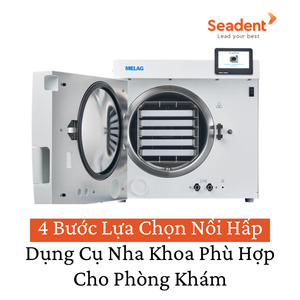 4 Bước Lựa Chọn Máy Hấp Dụng Cụ Nha Khoa Phù Hợp Cho Phòng Khám